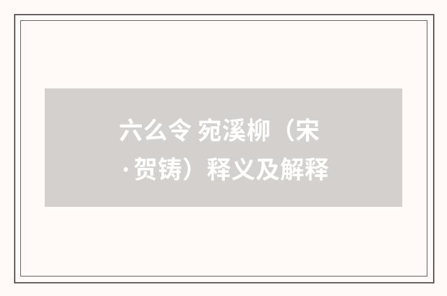 六么令 宛溪柳（宋·贺铸）释义及解释