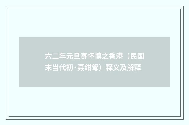 六二年元旦寄怀慎之香港（民国末当代初·聂绀弩）释义及解释