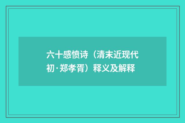 六十感愤诗（清末近现代初·郑孝胥）释义及解释