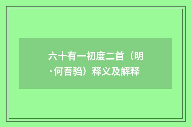 六十有一初度二首（明·何吾驺）释义及解释