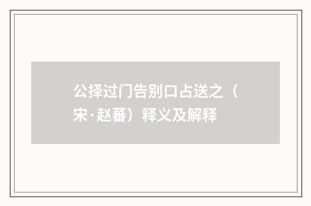 公择过门告别口占送之（宋·赵蕃）释义及解释