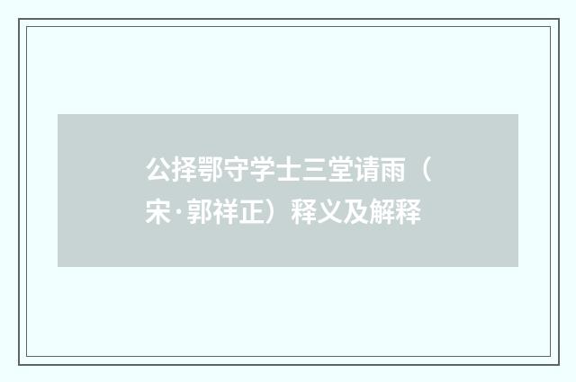 公择鄂守学士三堂请雨（宋·郭祥正）释义及解释