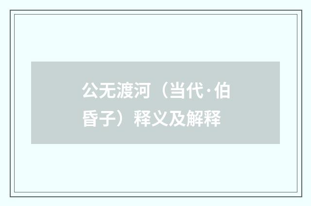 公无渡河（当代·伯昏子）释义及解释