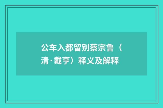 公车入都留别蔡宗鲁（清·戴亨）释义及解释
