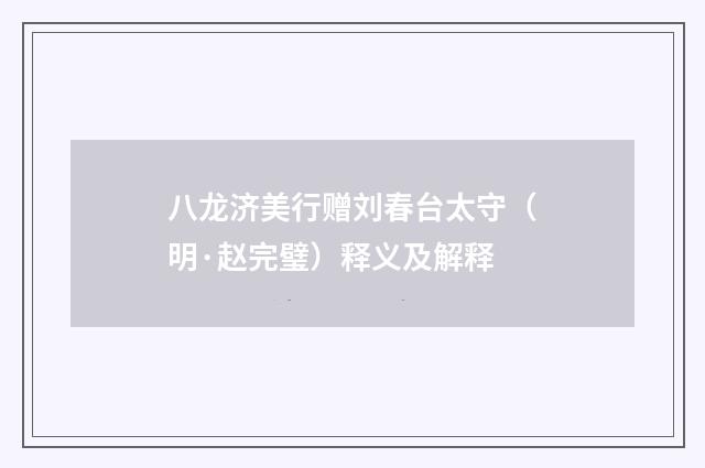 八龙济美行赠刘春台太守（明·赵完璧）释义及解释