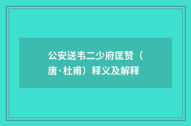 公安送韦二少府匡赞（唐·杜甫）释义及解释