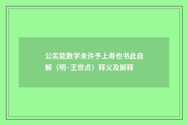 公实能数学未许予上寿也书此自解（明·王世贞）释义及解释
