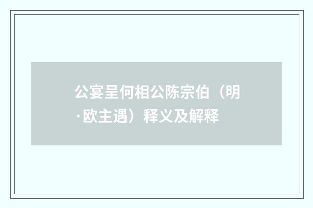 公宴呈何相公陈宗伯（明·欧主遇）释义及解释