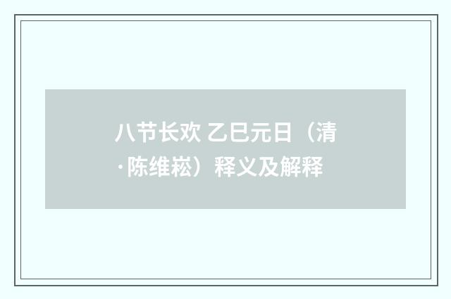 八节长欢 乙巳元日（清·陈维崧）释义及解释
