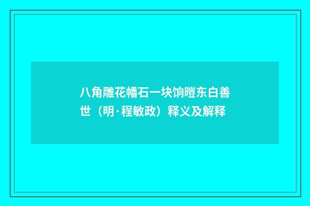 八角雕花幡石一块饷暟东白善世（明·程敏政）释义及解释