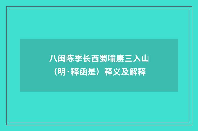 八闽陈季长西蜀喻赓三入山（明·释函是）释义及解释