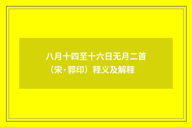 八月十四至十六日无月二首（宋·郭印）释义及解释