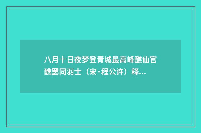 八月十日夜梦登青城最高峰醮仙官醮罢同羽士（宋·程公许）释义及解释