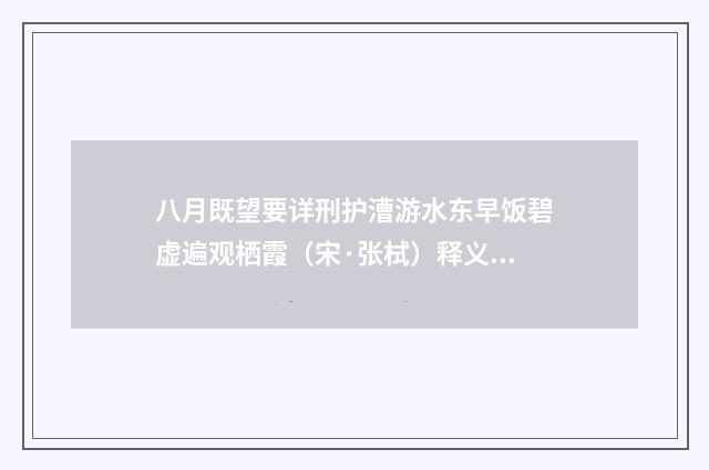 八月既望要详刑护漕游水东早饭碧虚遍观栖霞（宋·张栻）释义及解释