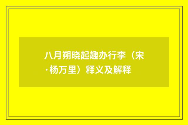 八月朔晓起趣办行李（宋·杨万里）释义及解释
