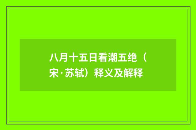 八月十五日看潮五绝（宋·苏轼）释义及解释