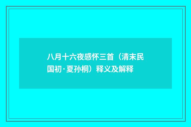 八月十六夜感怀三首（清末民国初·夏孙桐）释义及解释