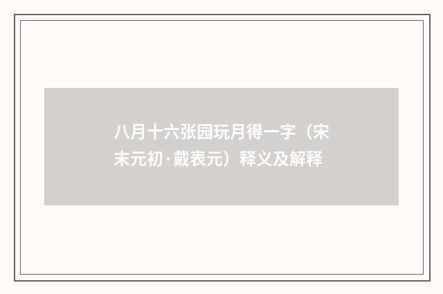 八月十六张园玩月得一字（宋末元初·戴表元）释义及解释