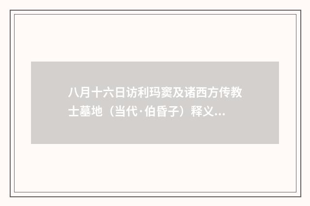 八月十六日访利玛窦及诸西方传教士墓地（当代·伯昏子）释义及解释