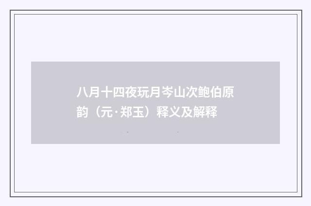 八月十四夜玩月岑山次鲍伯原韵（元·郑玉）释义及解释