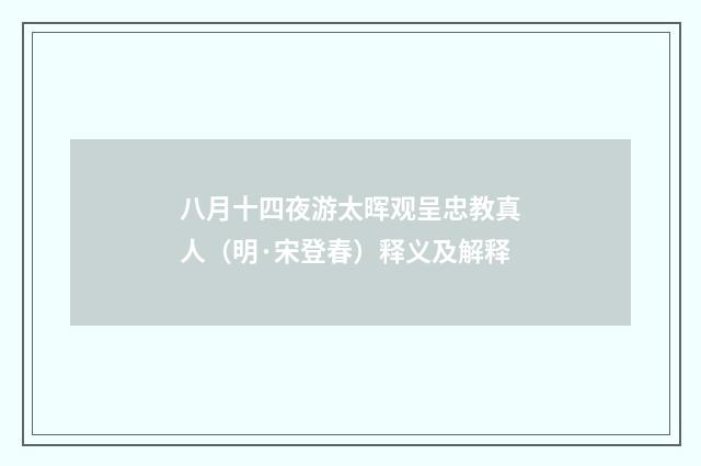 八月十四夜游太晖观呈忠教真人（明·宋登春）释义及解释