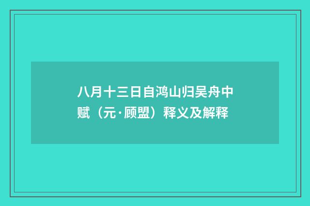 八月十三日自鸿山归吴舟中赋（元·顾盟）释义及解释