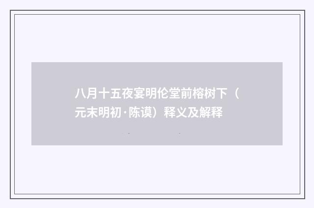 八月十五夜宴明伦堂前榕树下（元末明初·陈谟）释义及解释