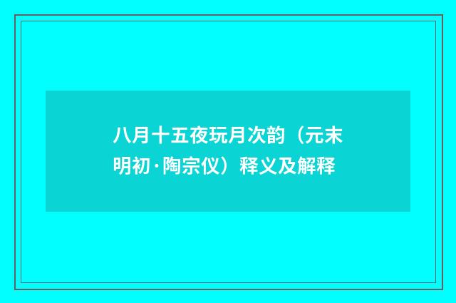 八月十五夜玩月次韵（元末明初·陶宗仪）释义及解释