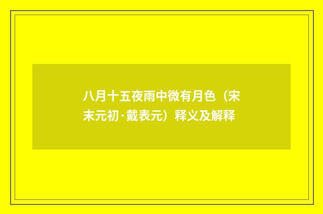 八月十五夜雨中微有月色（宋末元初·戴表元）释义及解释