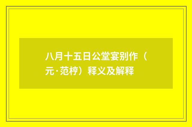 八月十五日公堂宴别作（元·范梈）释义及解释