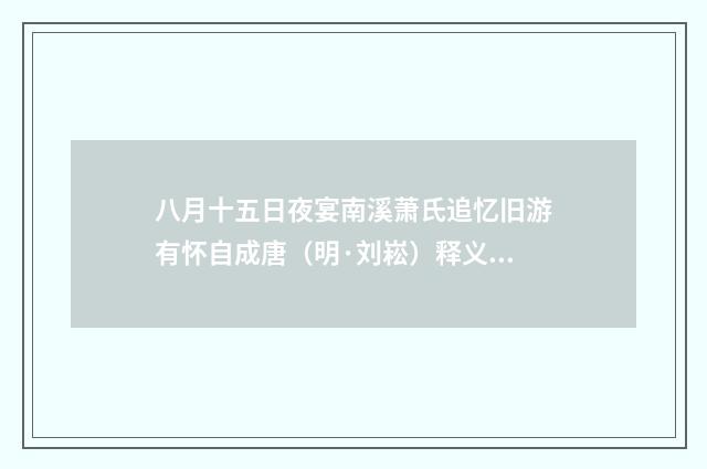 八月十五日夜宴南溪萧氏追忆旧游有怀自成唐（明·刘崧）释义及解释