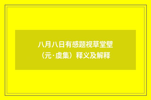 八月八日有感题视草堂壁（元·虞集）释义及解释