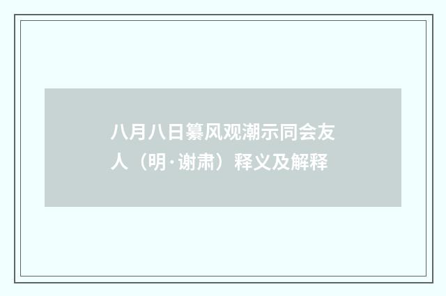八月八日纂风观潮示同会友人（明·谢肃）释义及解释