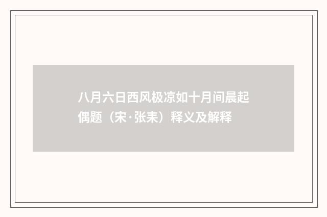 八月六日西风极凉如十月间晨起偶题（宋·张耒）释义及解释