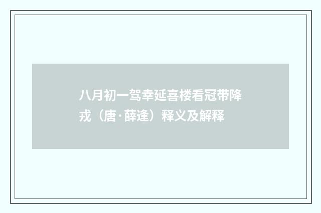 八月初一驾幸延喜楼看冠带降戎（唐·薛逢）释义及解释
