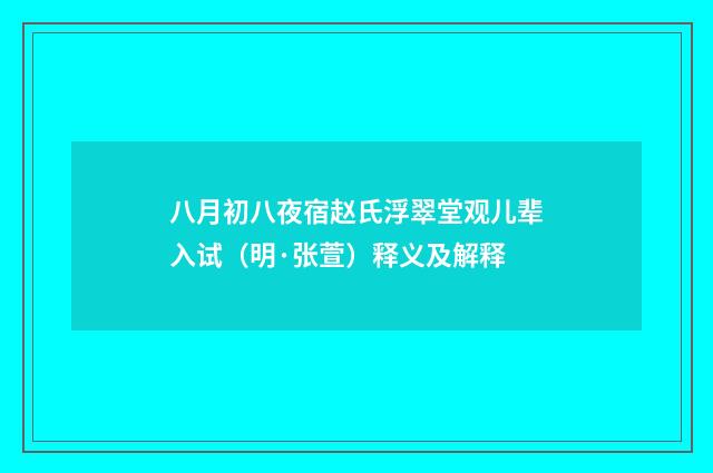 八月初八夜宿赵氏浮翠堂观儿辈入试（明·张萱）释义及解释