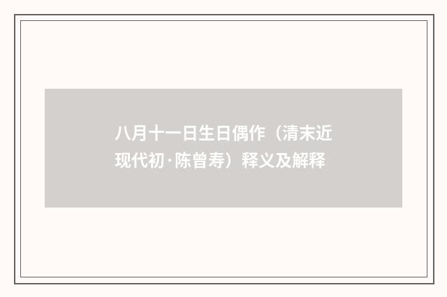 八月十一日生日偶作（清末近现代初·陈曾寿）释义及解释