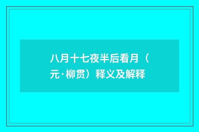 八月十七夜半后看月（元·柳贯）释义及解释