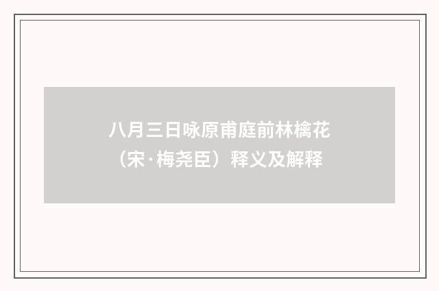 八月三日咏原甫庭前林檎花（宋·梅尧臣）释义及解释