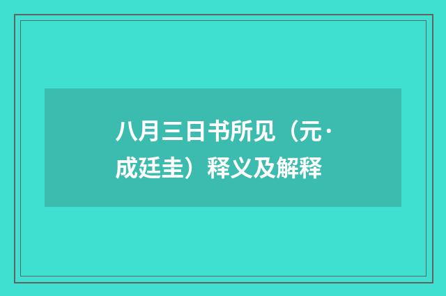 八月三日书所见（元·成廷圭）释义及解释