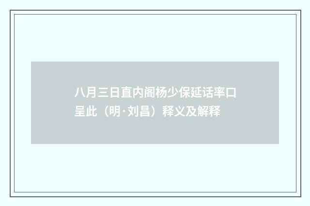 八月三日直内阁杨少保延话率口呈此（明·刘昌）释义及解释