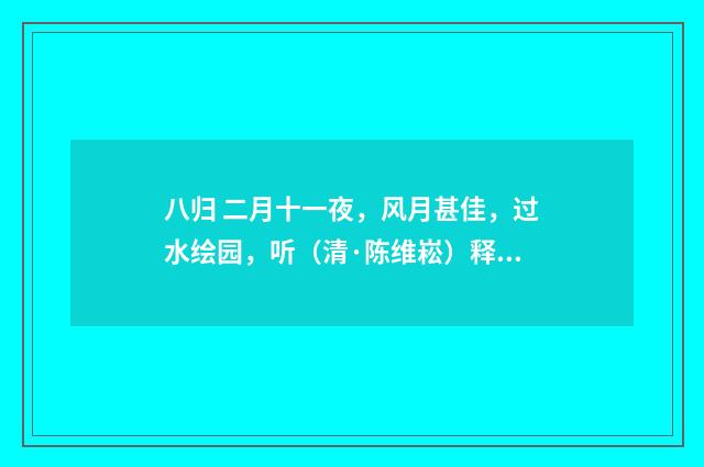 八归 二月十一夜，风月甚佳，过水绘园，听（清·陈维崧）释义及解释