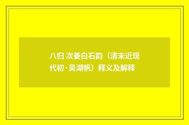 八归 次姜白石韵（清末近现代初·吴湖帆）释义及解释