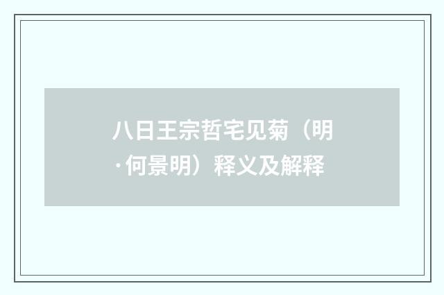 八日王宗哲宅见菊（明·何景明）释义及解释