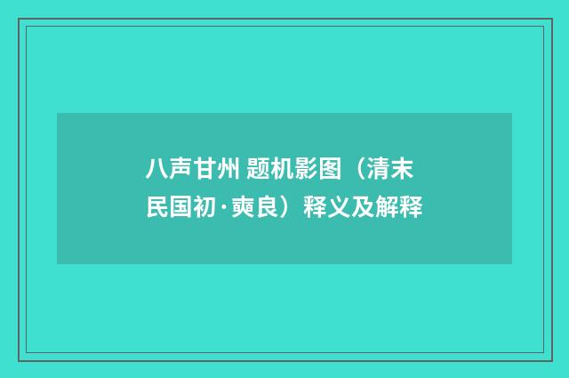 八声甘州 题机影图（清末民国初·奭良）释义及解释