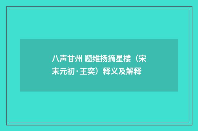 八声甘州 题维扬摘星楼（宋末元初·王奕）释义及解释