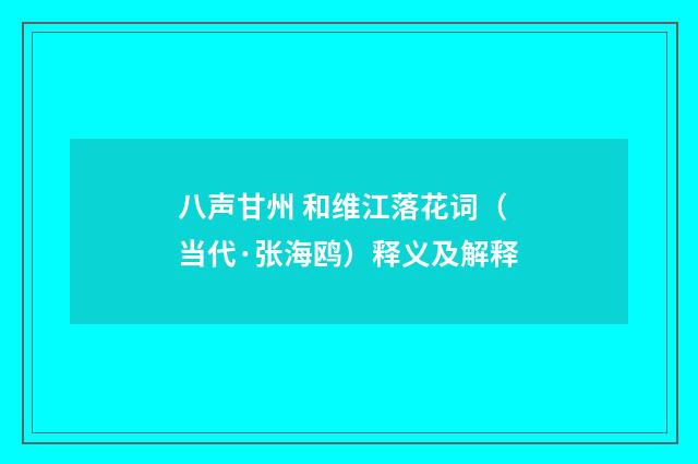 八声甘州 和维江落花词（当代·张海鸥）释义及解释