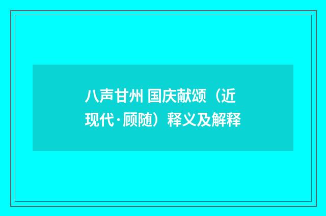 八声甘州 国庆献颂（近现代·顾随）释义及解释