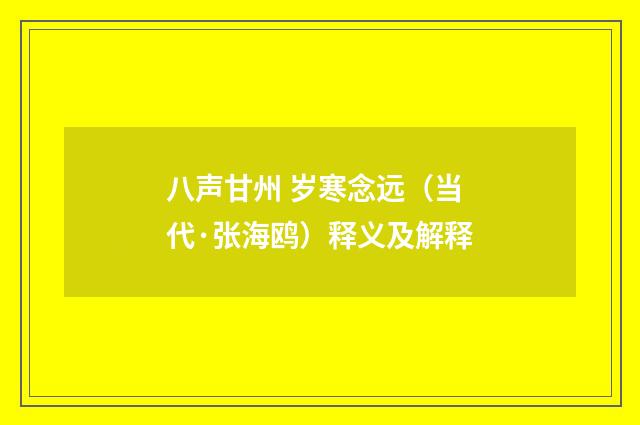八声甘州 岁寒念远（当代·张海鸥）释义及解释
