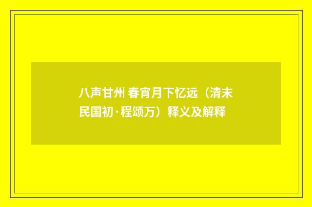 八声甘州 春宵月下忆远（清末民国初·程颂万）释义及解释
